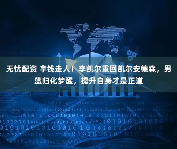 无忧配资 拿钱走人！李凯尔重回凯尔安德森，男篮归化梦醒，提升自身才是正道